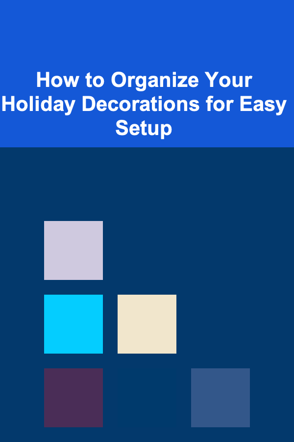 How to Organize Your Holiday Decorations for Easy Setup