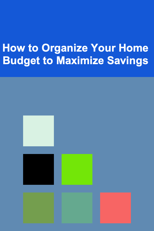 How to Organize Your Home Budget to Maximize Savings