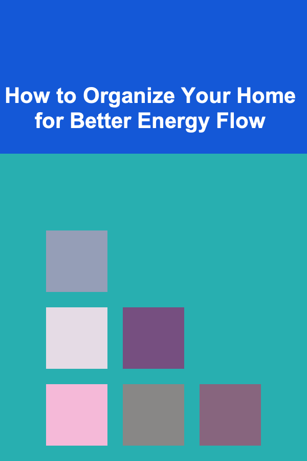 How to Organize Your Home for Better Energy Flow