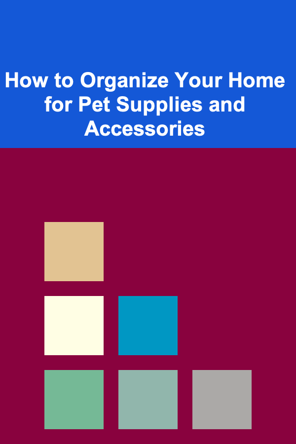 How to Organize Your Home for Pet Supplies and Accessories