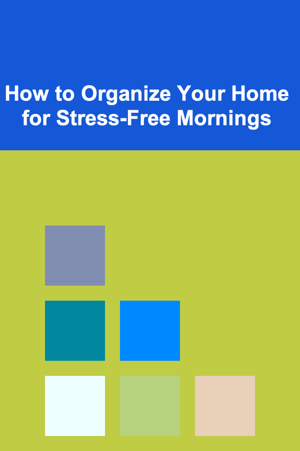 How to Organize Your Home for Stress-Free Mornings