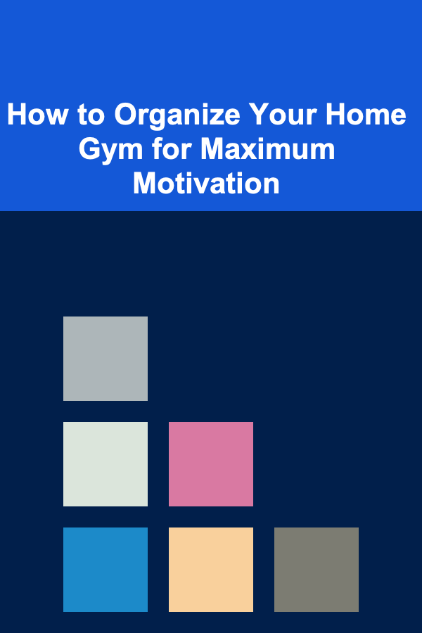 How to Organize Your Home Gym for Maximum Motivation
