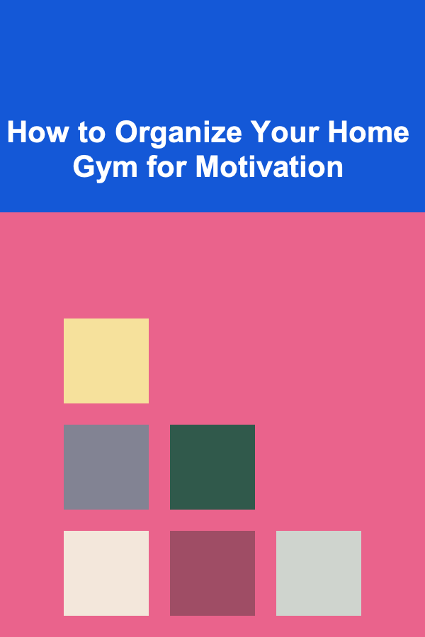 How to Organize Your Home Gym for Motivation