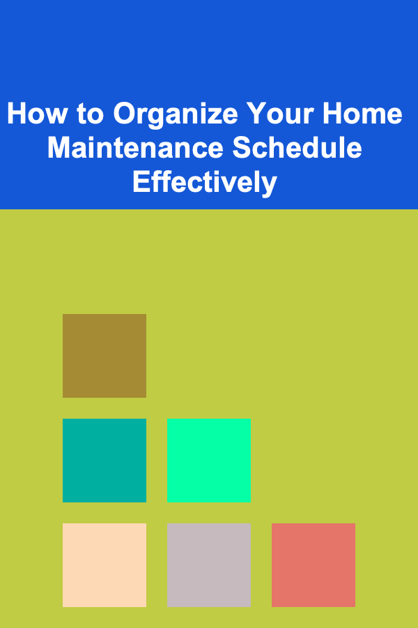 How to Organize Your Home Maintenance Schedule Effectively