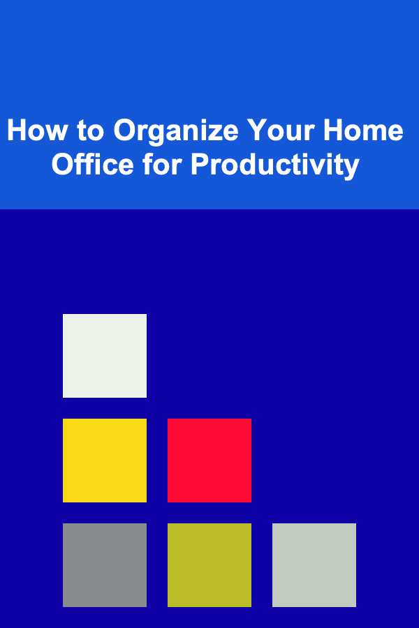 How to Organize Your Home Office for Productivity