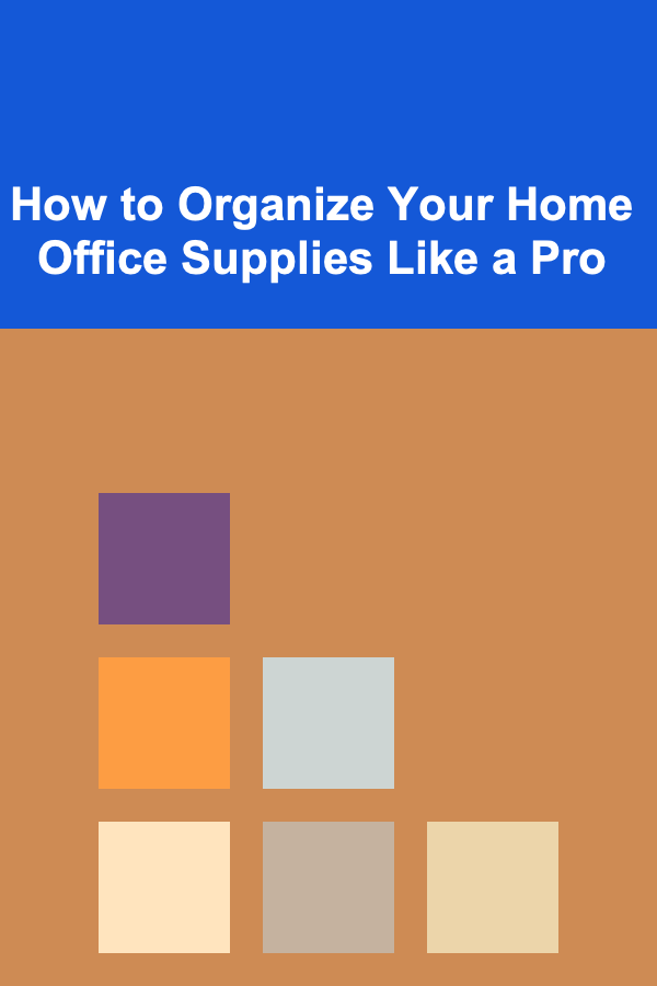 How to Organize Your Home Office Supplies Like a Pro