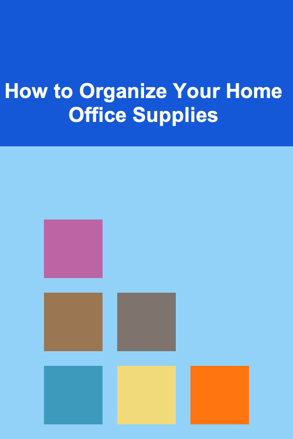 How to Organize Your Home Office Supplies