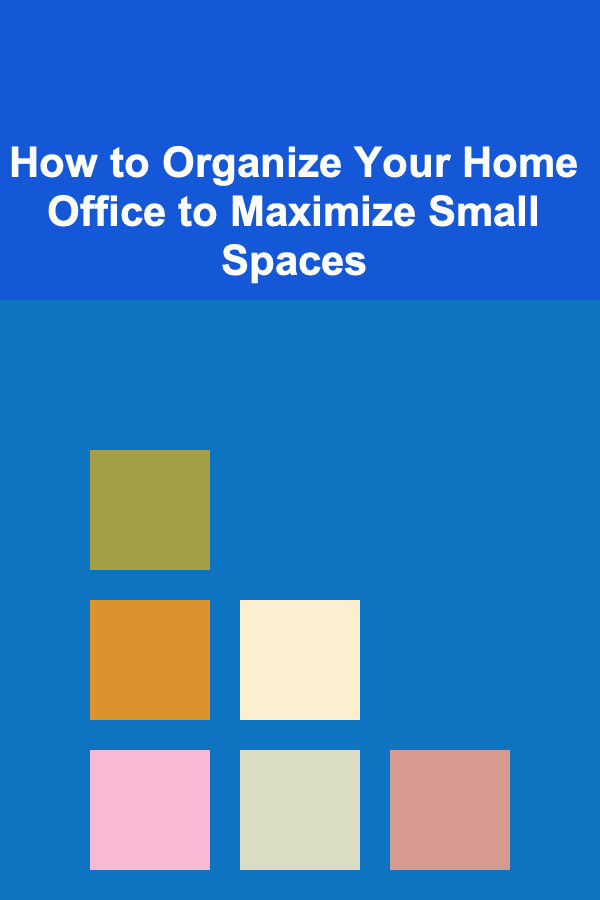 How to Organize Your Home Office to Maximize Small Spaces