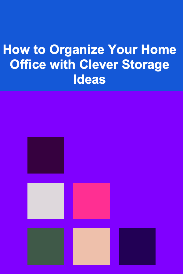 How to Organize Your Home Office with Clever Storage Ideas