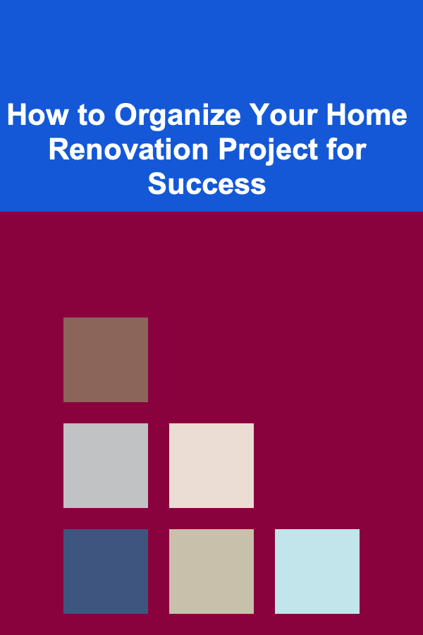 How to Organize Your Home Renovation Project for Success