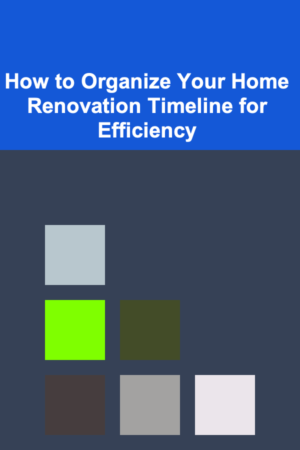 How to Organize Your Home Renovation Timeline for Efficiency