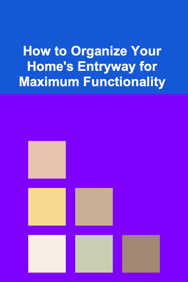 How to Organize Your Home's Entryway for Maximum Functionality