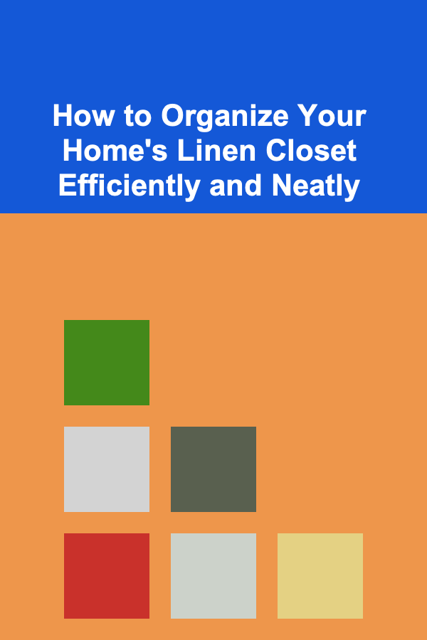 How to Organize Your Home's Linen Closet Efficiently and Neatly