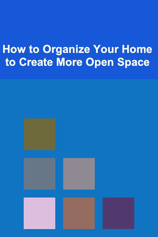 How to Organize Your Home to Create More Open Space