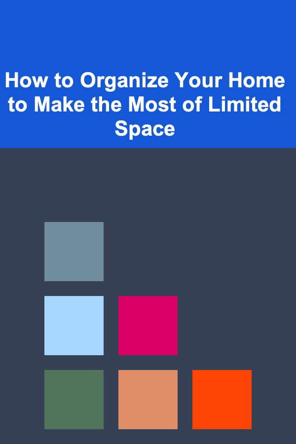 How to Organize Your Home to Make the Most of Limited Space