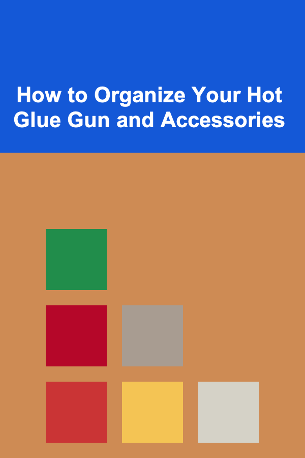 How to Organize Your Hot Glue Gun and Accessories