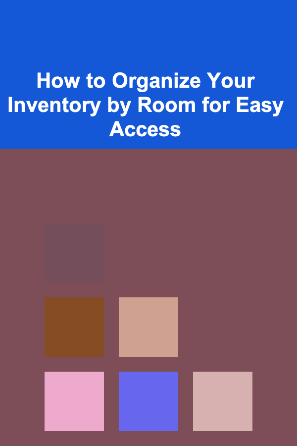 How to Organize Your Inventory by Room for Easy Access