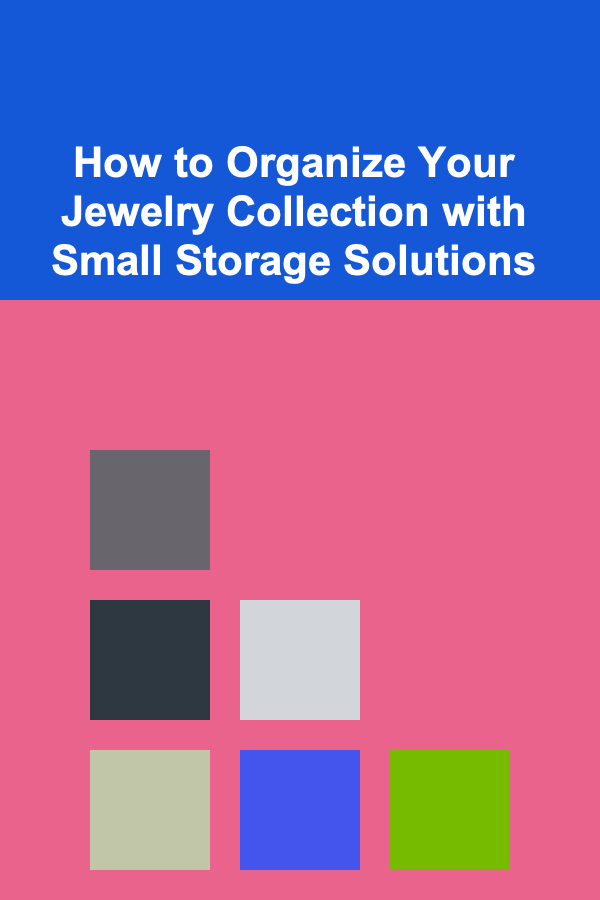 How to Organize Your Jewelry Collection with Small Storage Solutions