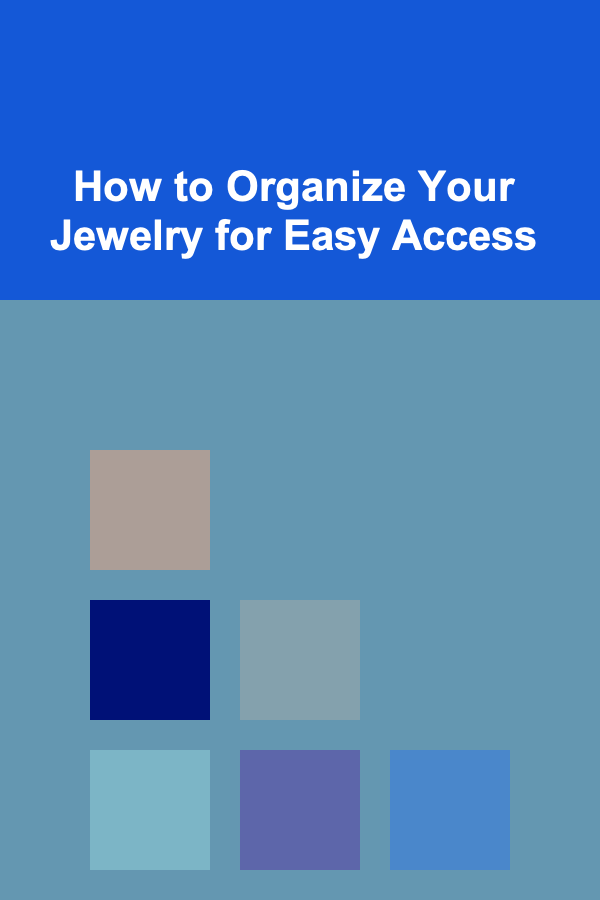 How to Organize Your Jewelry for Easy Access
