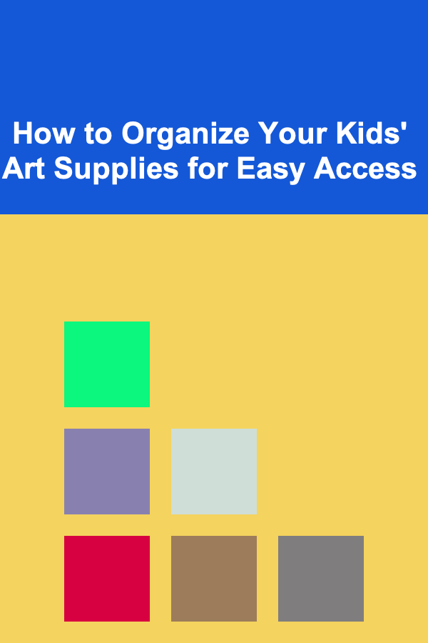 How to Organize Your Kids' Art Supplies for Easy Access