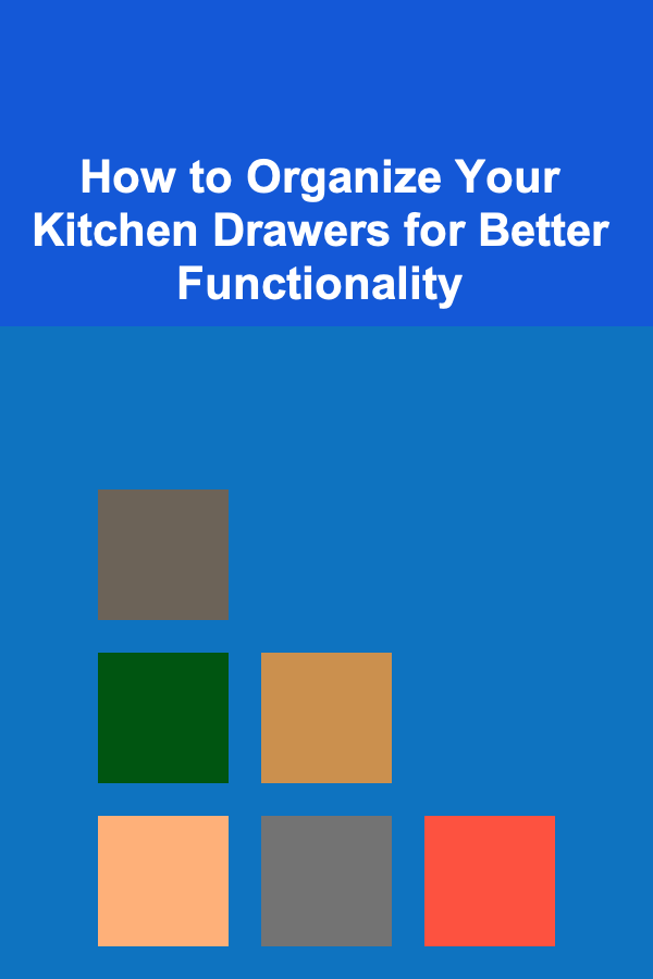 How to Organize Your Kitchen Drawers for Better Functionality