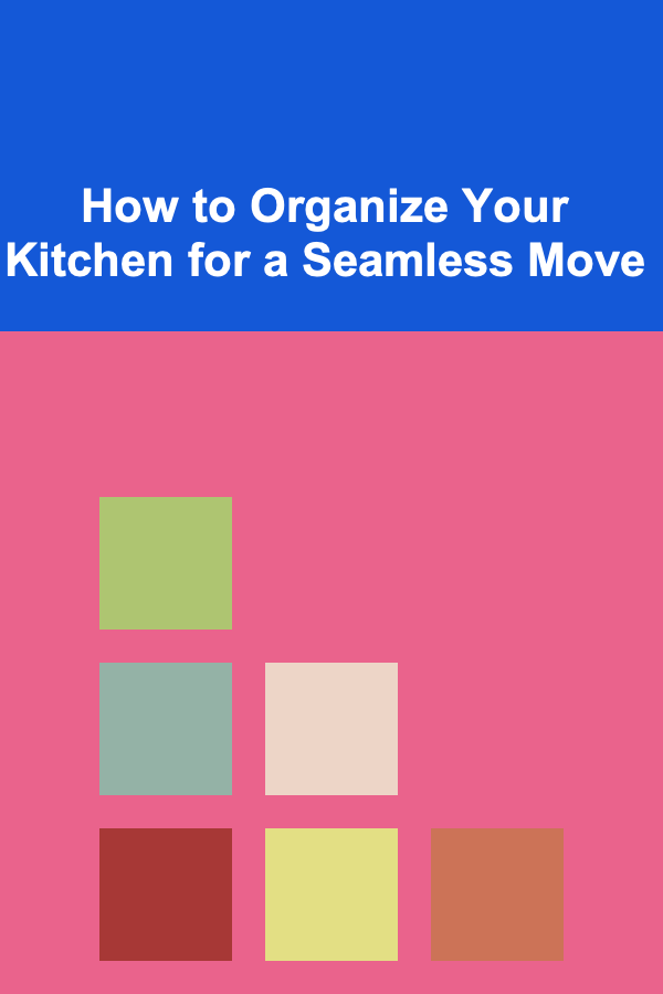 How to Organize Your Kitchen for a Seamless Move