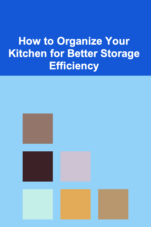 How to Organize Your Kitchen for Better Storage Efficiency