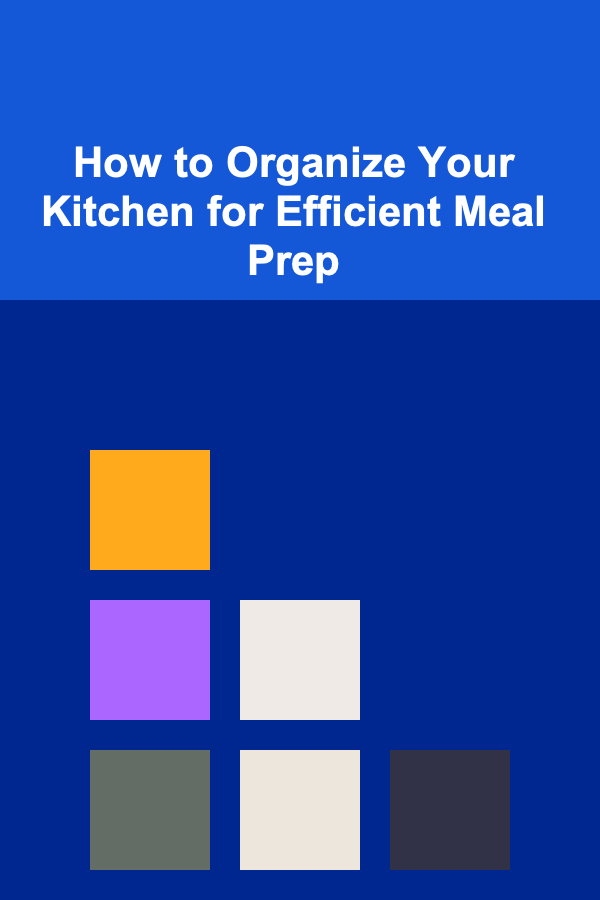 How to Organize Your Kitchen for Efficient Meal Prep