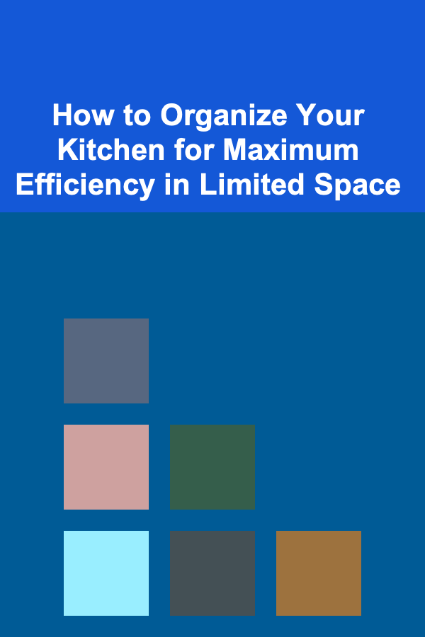 How to Organize Your Kitchen for Maximum Efficiency in Limited Space