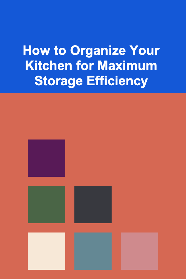 How to Organize Your Kitchen for Maximum Storage Efficiency