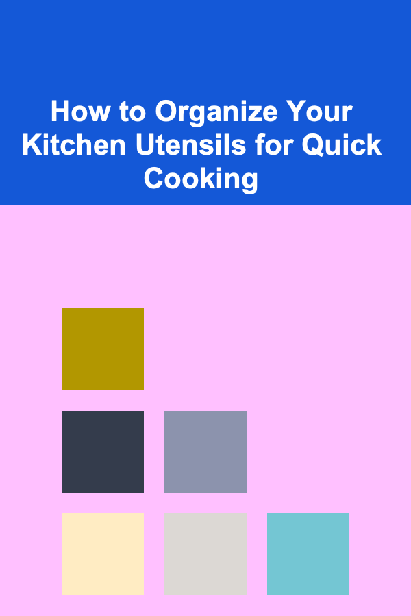How to Organize Your Kitchen Utensils for Quick Cooking