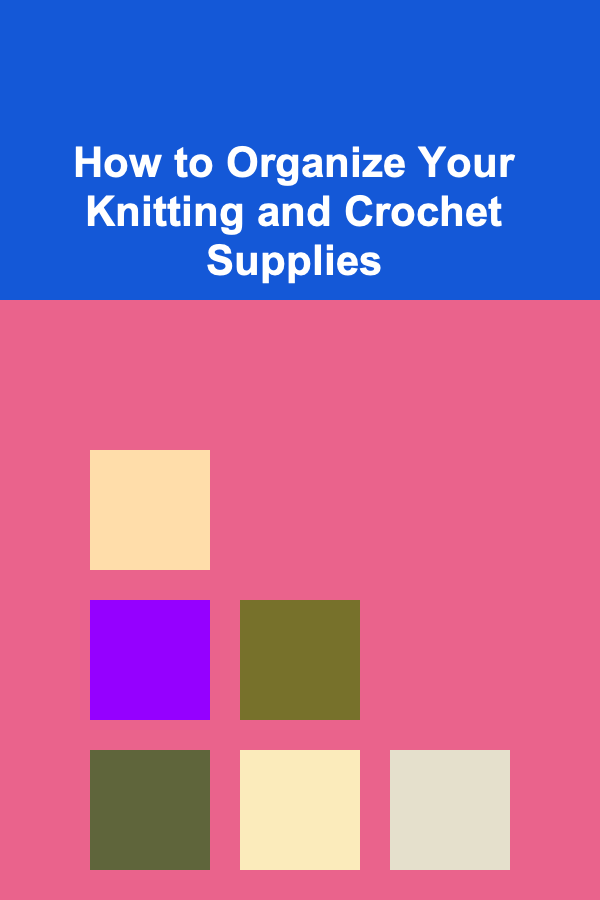 How to Organize Your Knitting and Crochet Supplies