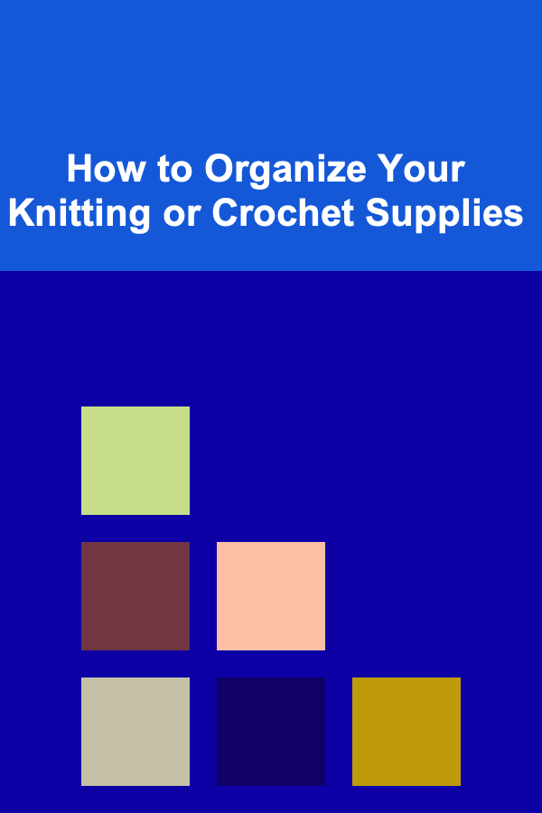 How to Organize Your Knitting or Crochet Supplies