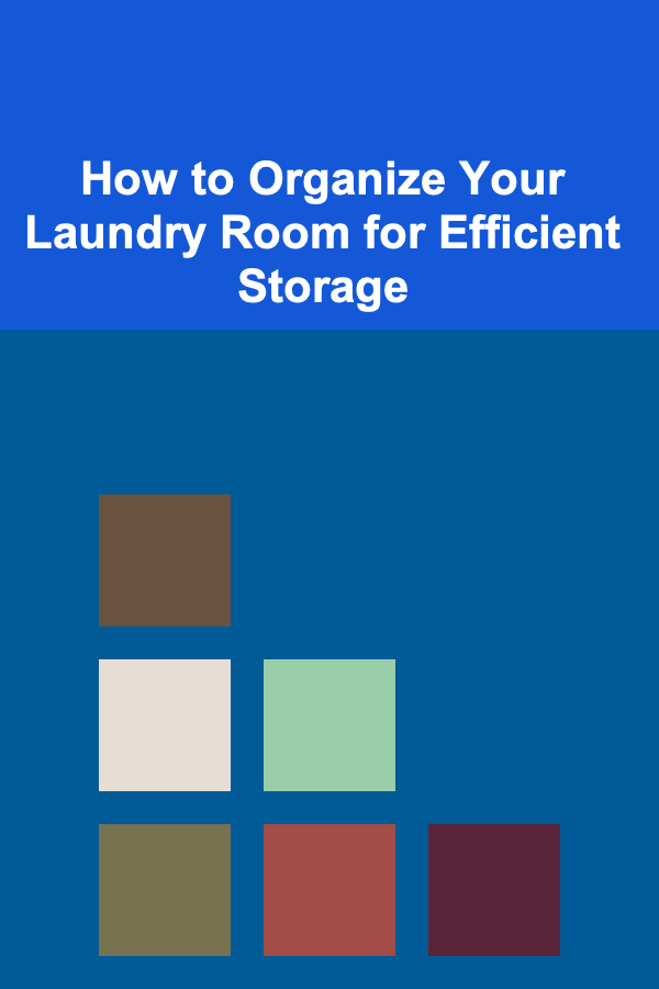 How to Organize Your Laundry Room for Efficient Storage