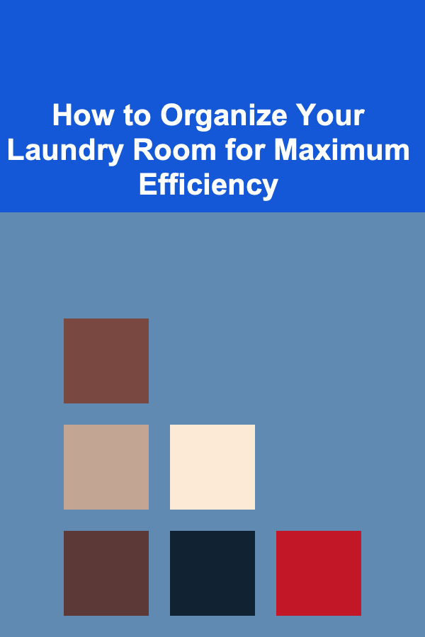 How to Organize Your Laundry Room for Maximum Efficiency