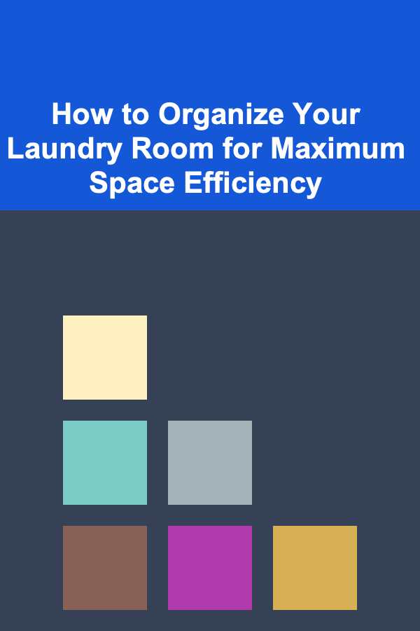 How to Organize Your Laundry Room for Maximum Space Efficiency