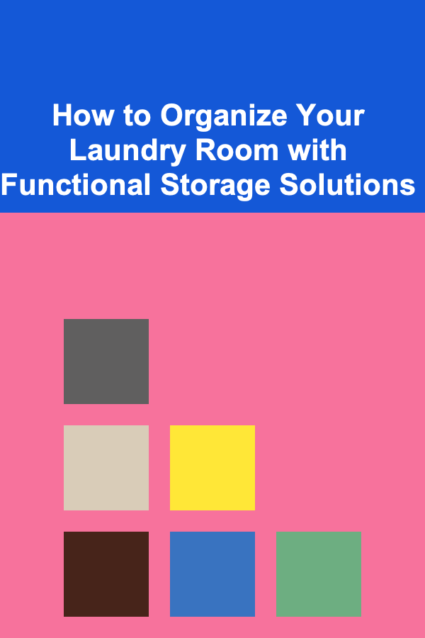 How to Organize Your Laundry Room with Functional Storage Solutions