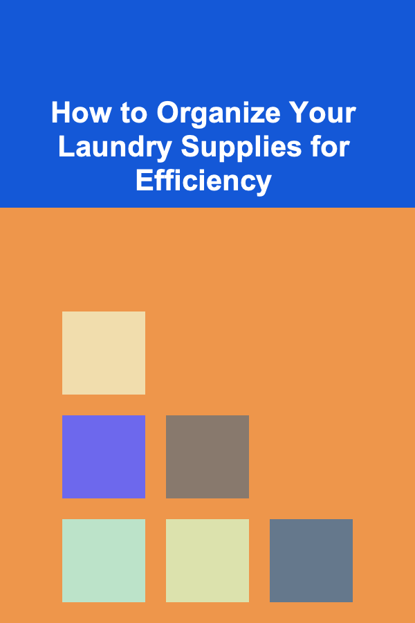 How to Organize Your Laundry Supplies for Efficiency