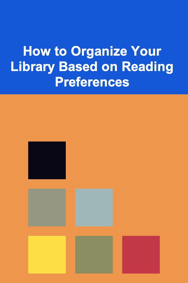 How to Organize Your Library Based on Reading Preferences