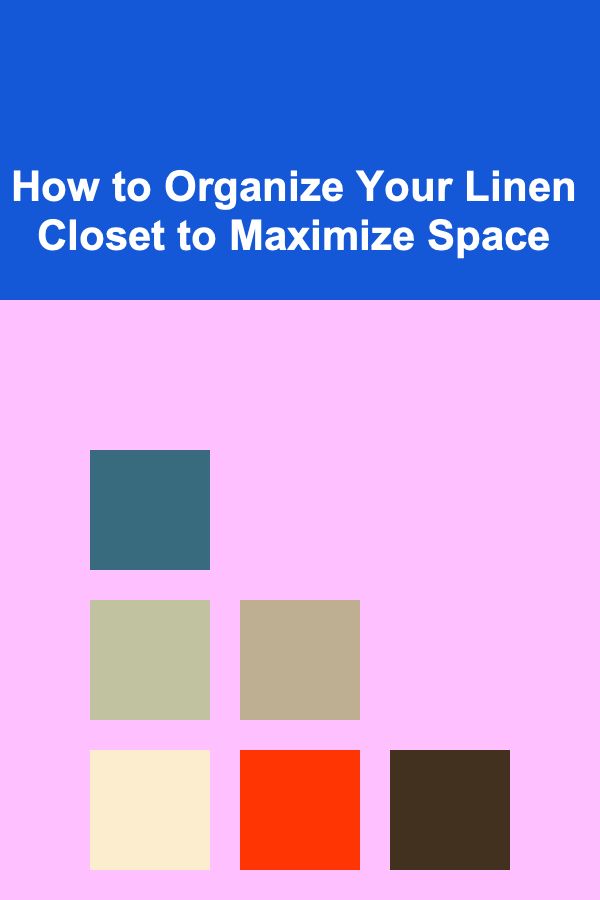 How to Organize Your Linen Closet to Maximize Space