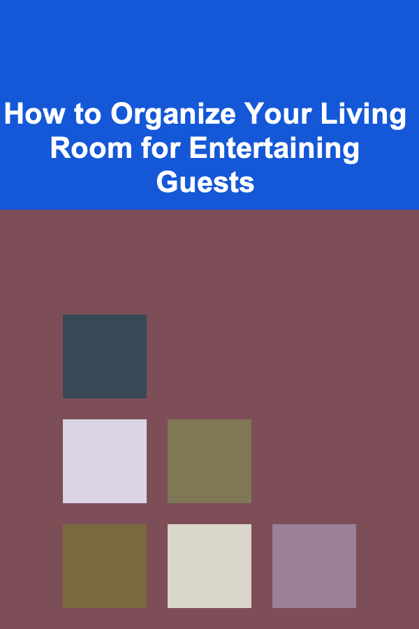 How to Organize Your Living Room for Entertaining Guests