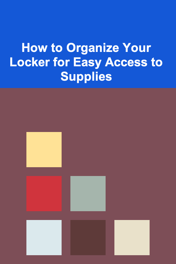 How to Organize Your Locker for Easy Access to Supplies