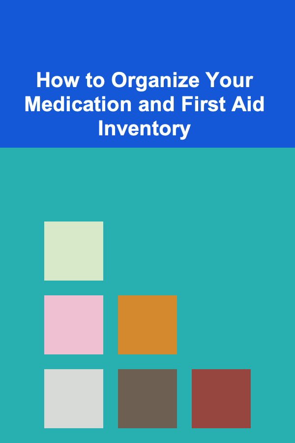 How to Organize Your Medication and First Aid Inventory
