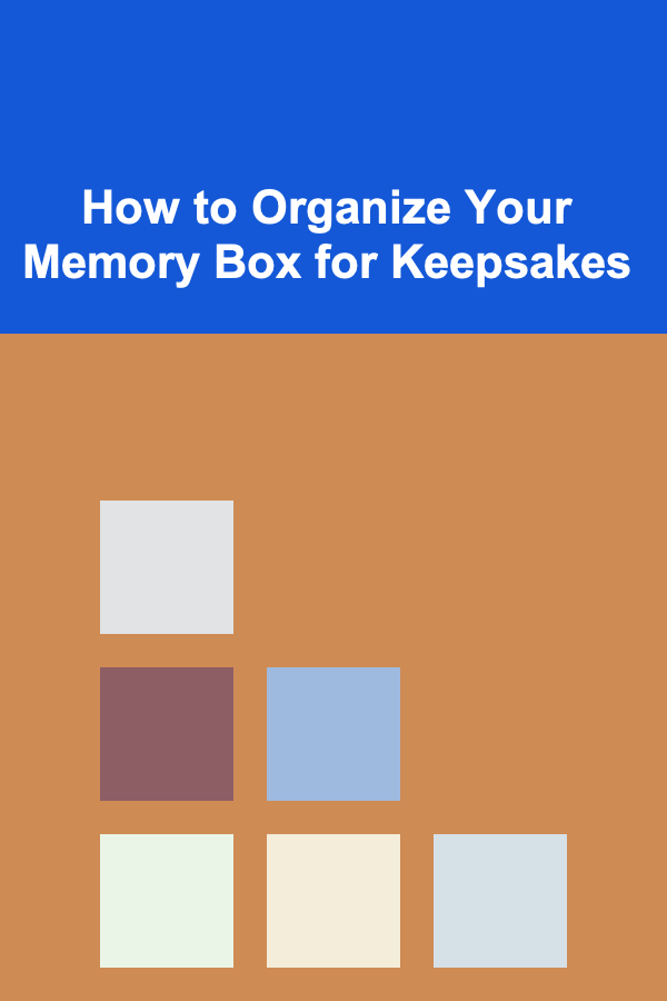 How to Organize Your Memory Box for Keepsakes
