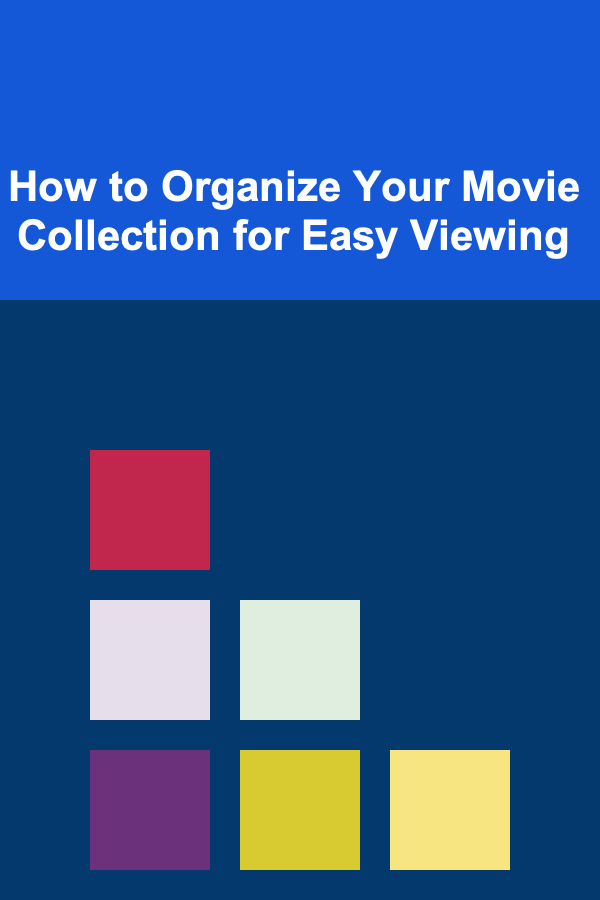How to Organize Your Movie Collection for Easy Viewing