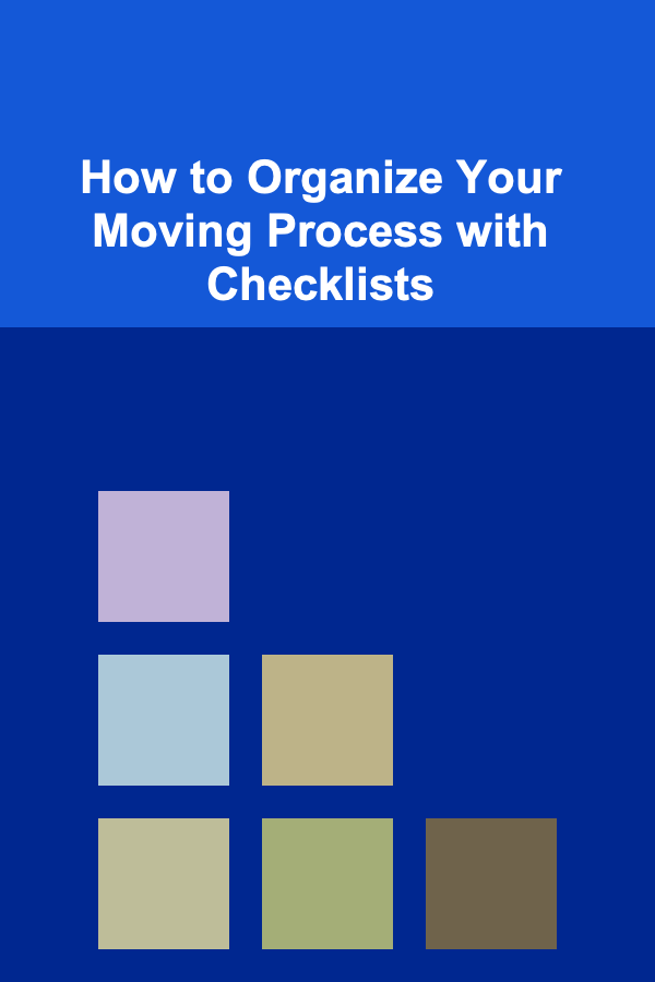 How to Organize Your Moving Process with Checklists