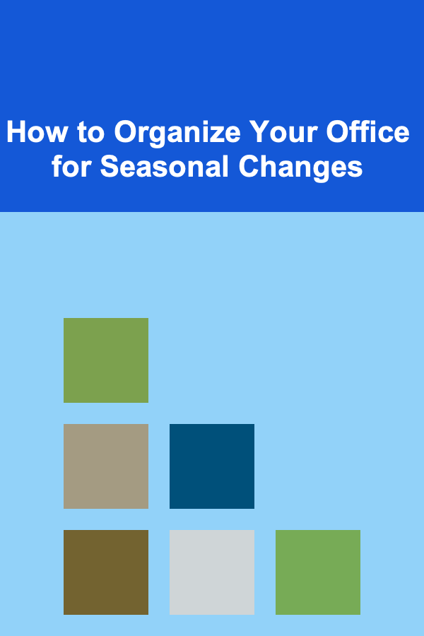 How to Organize Your Office for Seasonal Changes