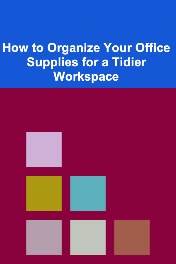 How to Organize Your Office Supplies for a Tidier Workspace