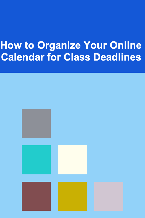 How to Organize Your Online Calendar for Class Deadlines