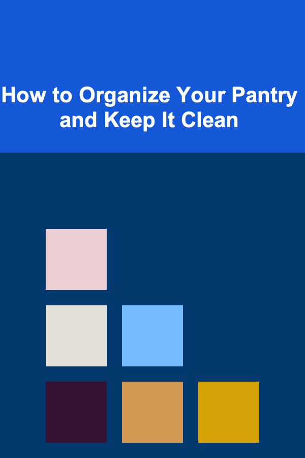 How to Organize Your Pantry and Keep It Clean